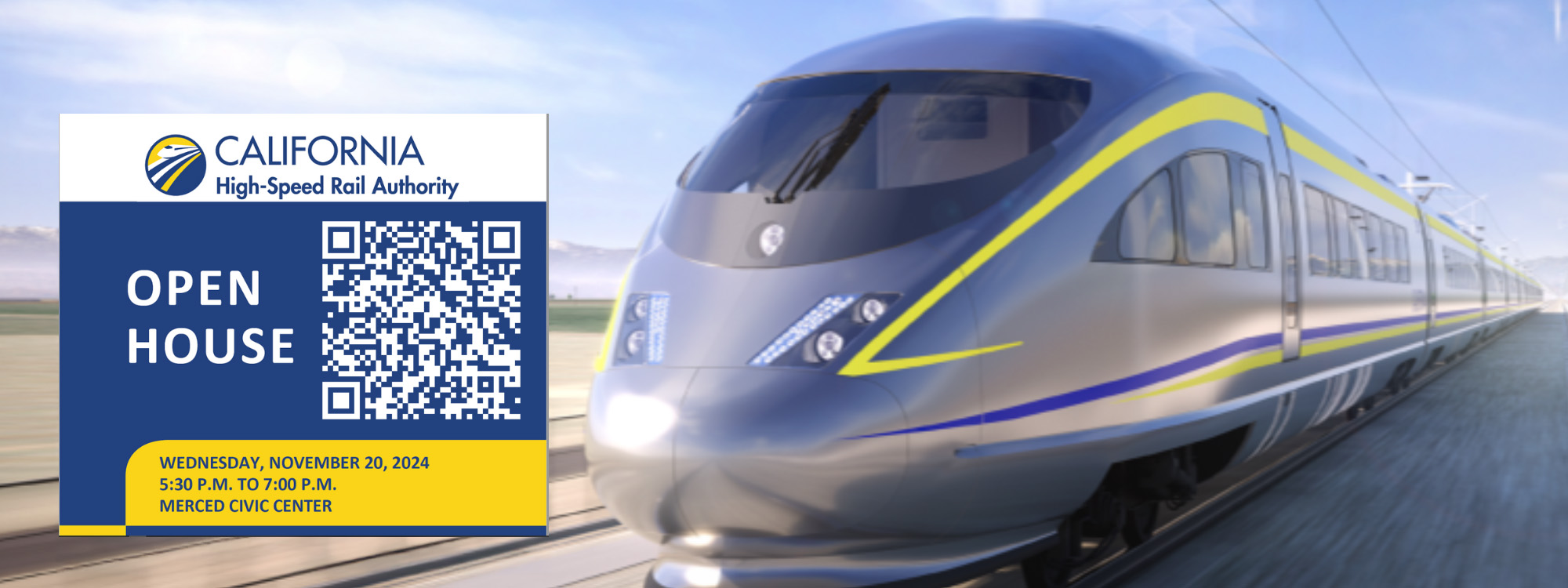 California High-Speed Rail Authority Open House Wednesday, November 20, 2024 5:30 P.M. to 7:00 P.M. Merced Civic Center